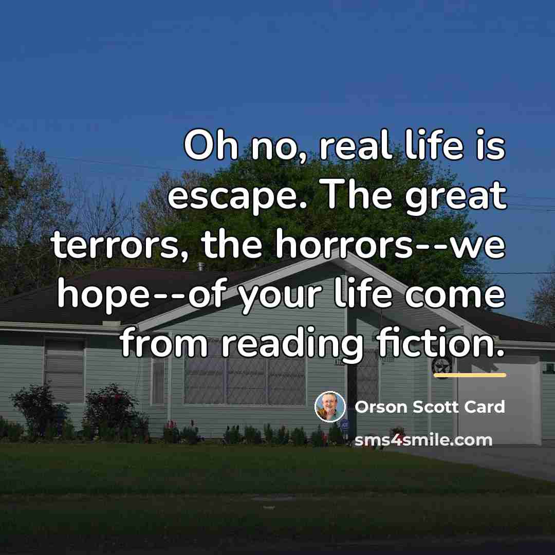 “Oh no, real life is escape. The great terrors, the…” quote by Orson Scott Card
