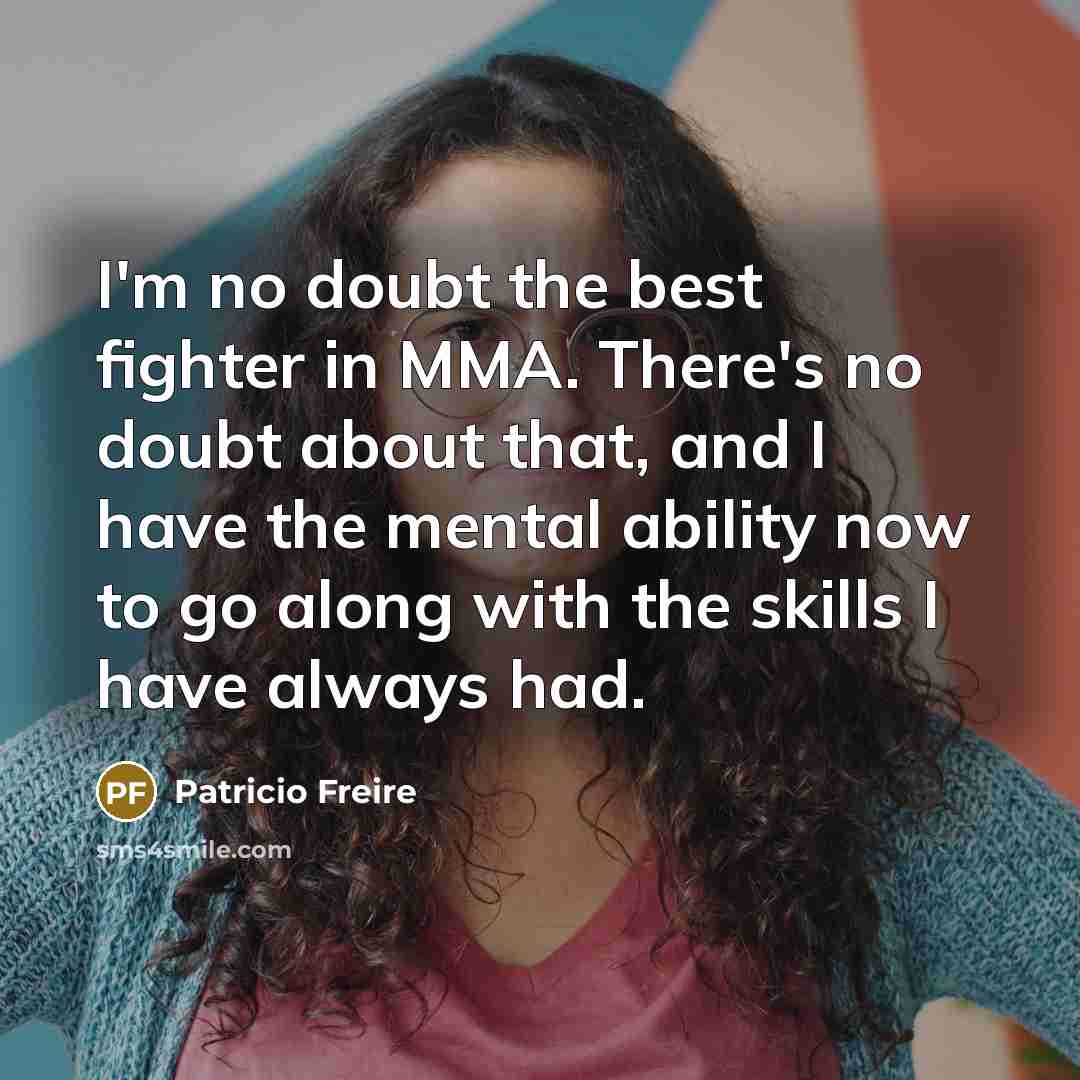 “I'm no doubt the best fighter in MMA. There's no…” quote by Patricio Freire