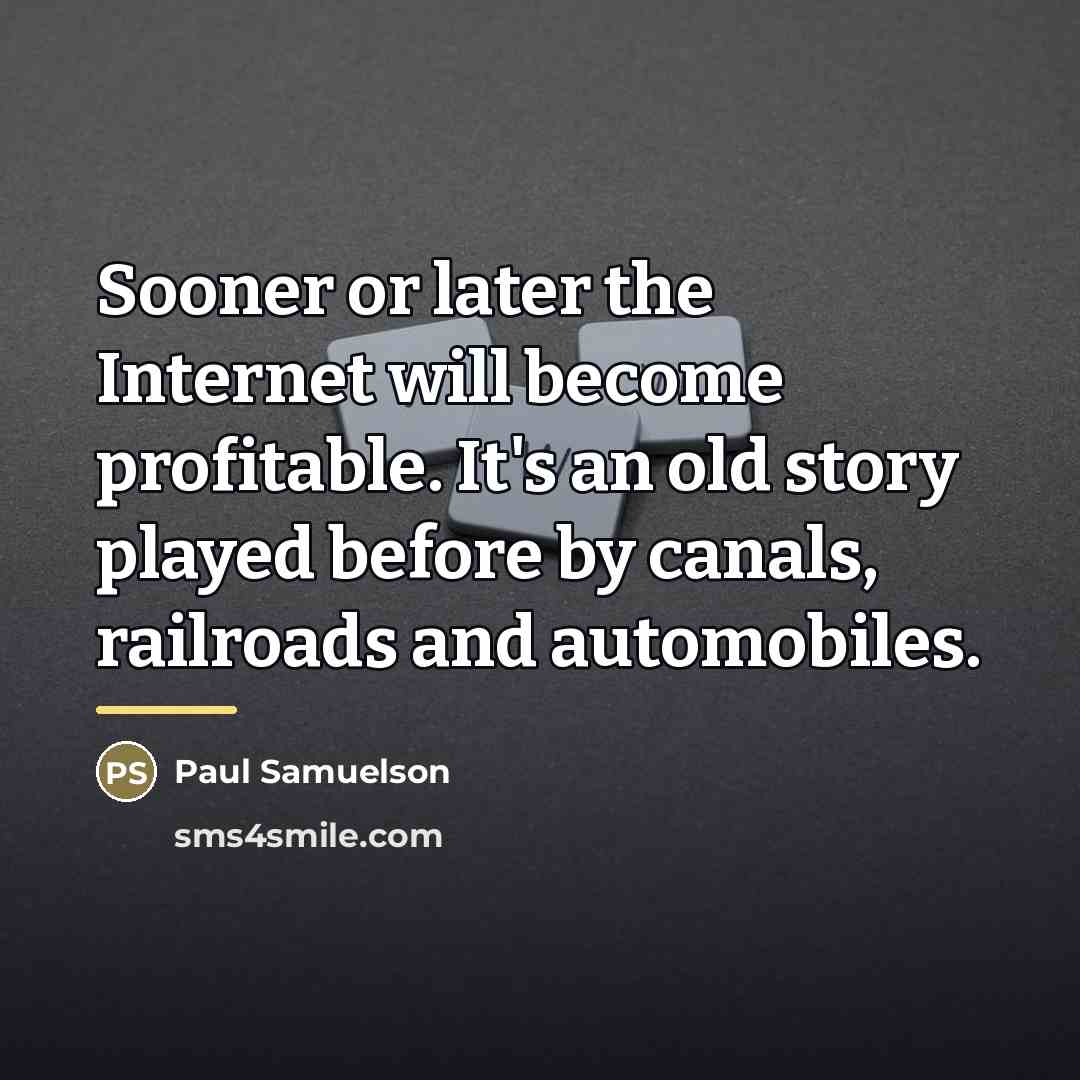 “Sooner or later the Internet will become profitable. It's an…” quote by Paul Samuelson