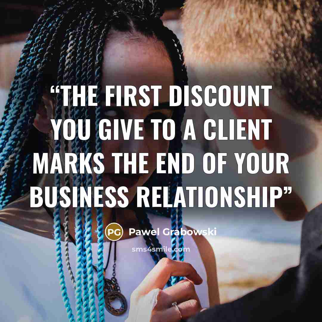 “The first discount you give to a client marks the end of your business relationship” quote by Pawel Grabowski