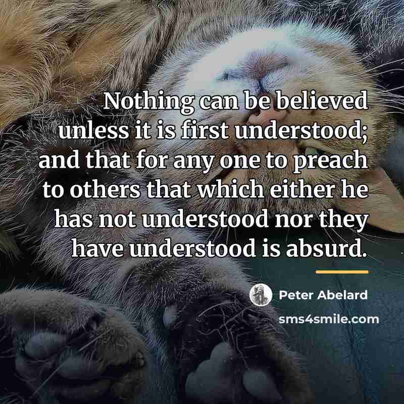 “Nothing can be believed unless it is first understood; and…” quote by Peter Abelard