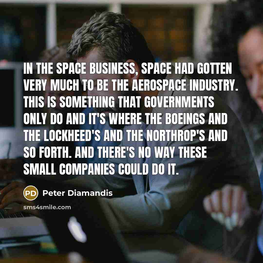 “In the space business, space had gotten very much to…” quote by Peter Diamandis