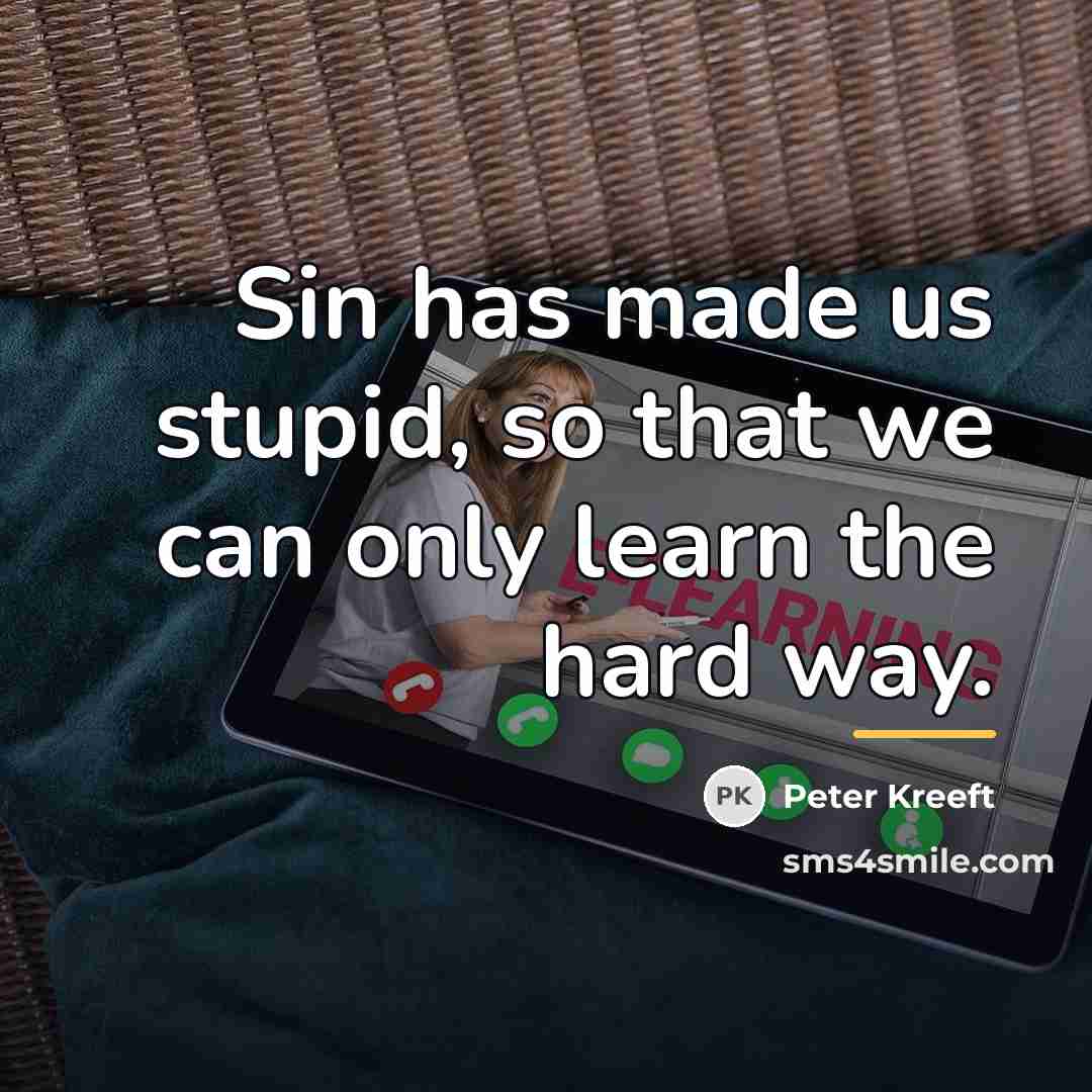 “Sin has made us stupid, so that we can only…” quote by Peter Kreeft