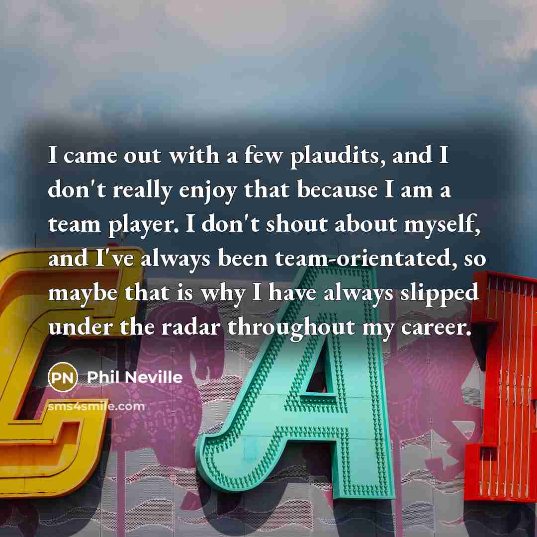 “I came out with a few plaudits, and I don't…” quote by Phil Neville