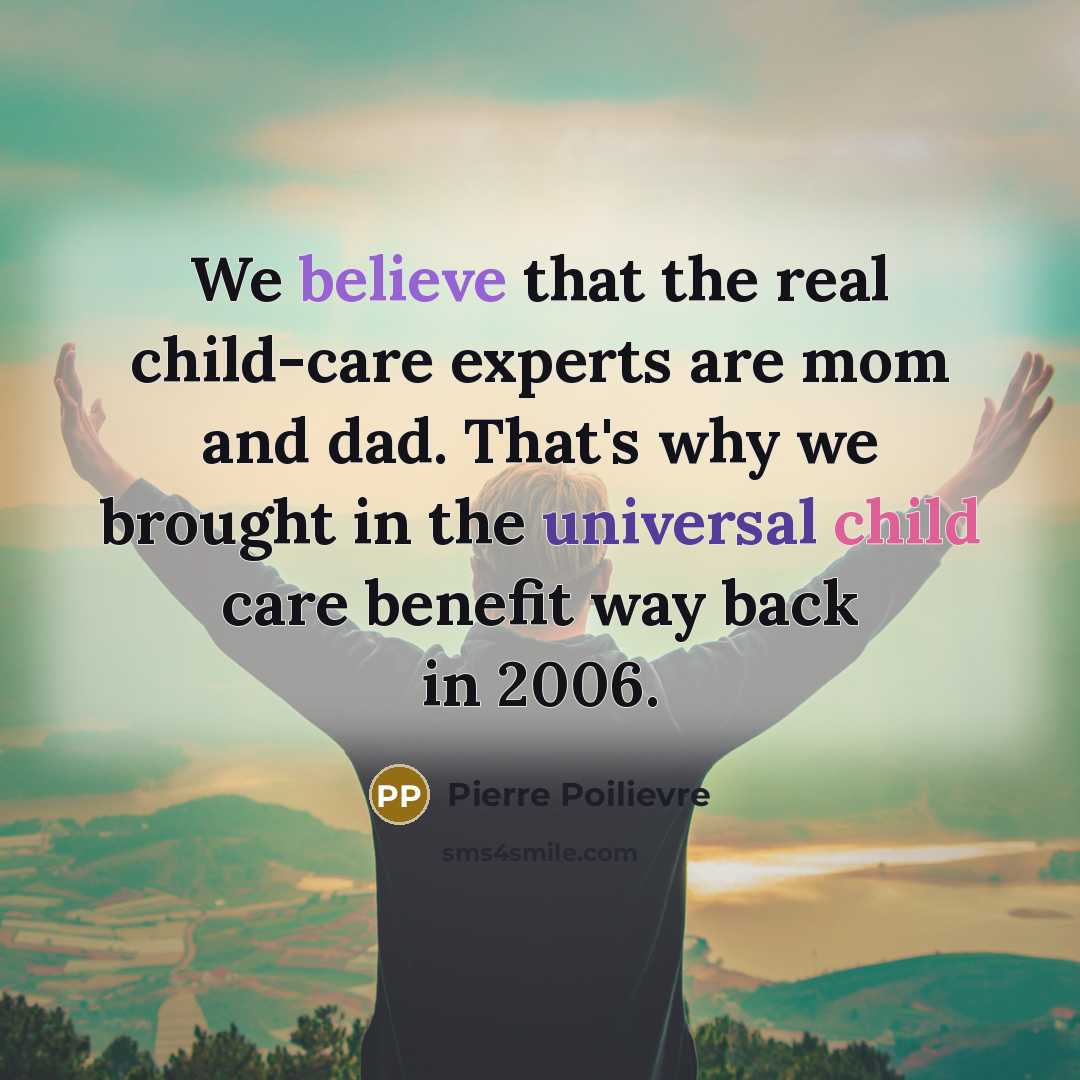 “We believe that the real child-care experts are mom and…” quote by Pierre Poilievre