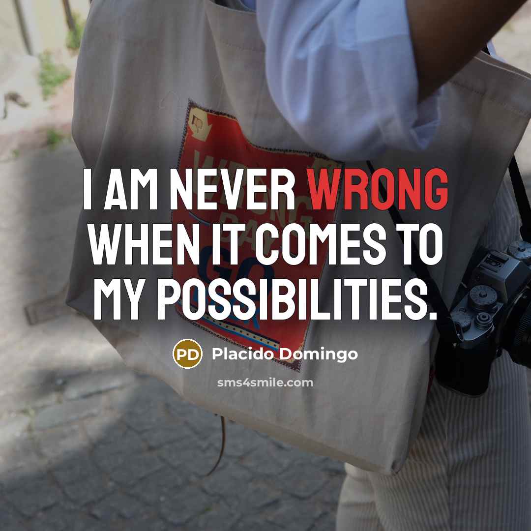 “I am never wrong when it comes to my possibilities.…” quote by Placido Domingo