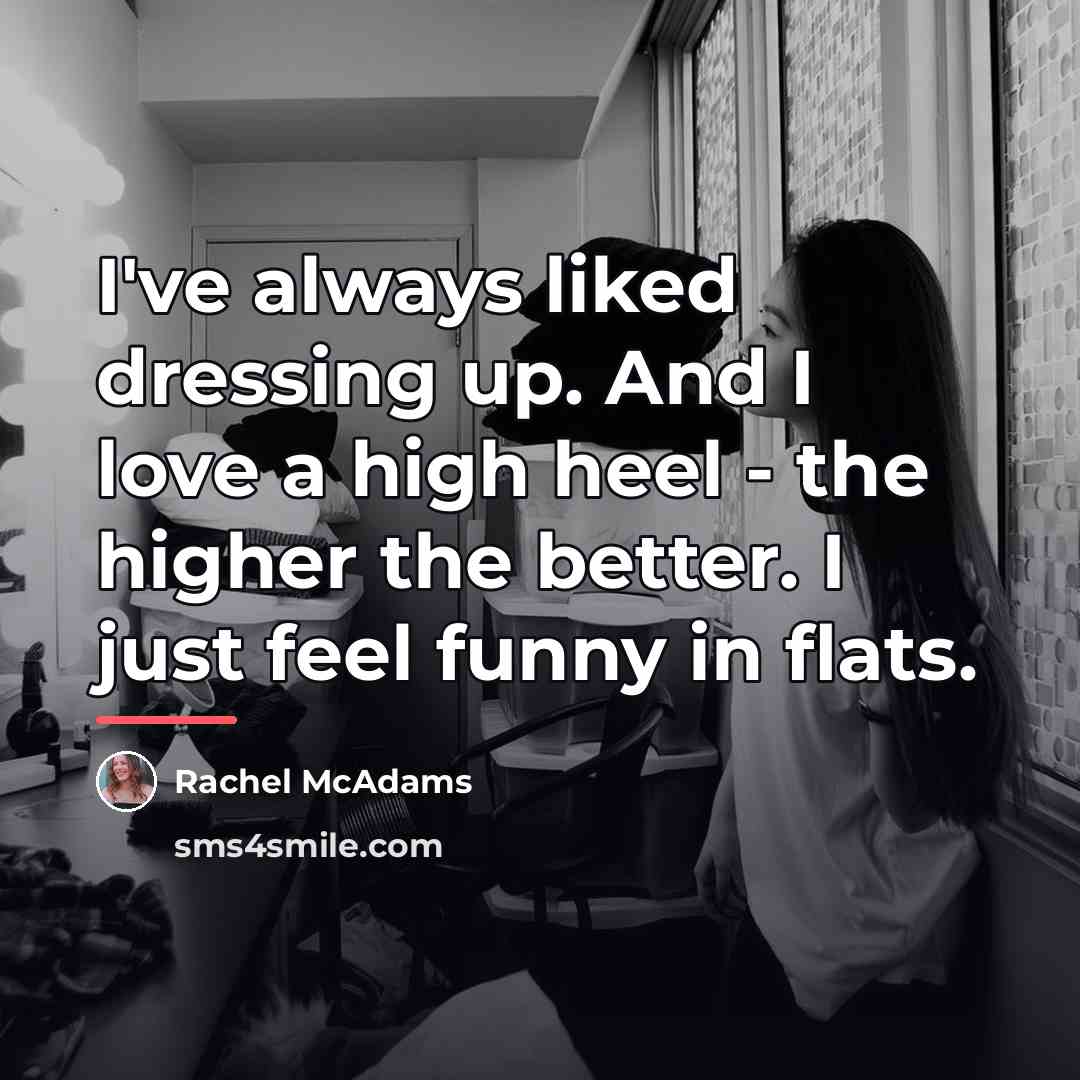 “I've always liked dressing up. And I love a high…” quote by Rachel McAdams