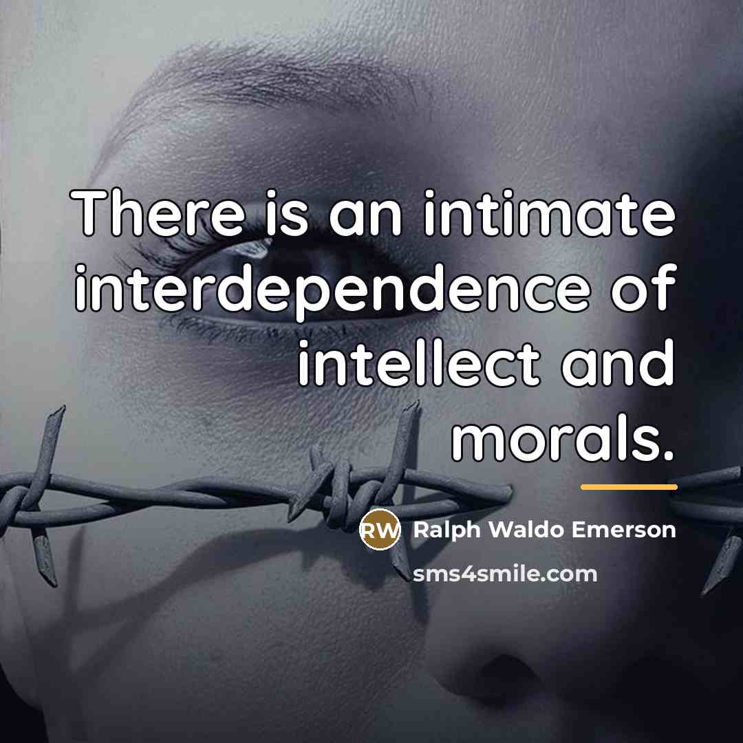 “There is an intimate interdependence of intellect and morals.…” quote by Ralph Waldo Emerson