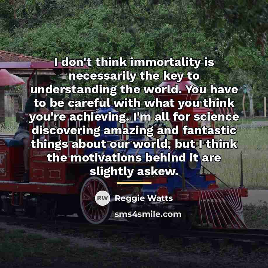 “I don't think immortality is necessarily the key to understanding…” quote by Reggie Watts