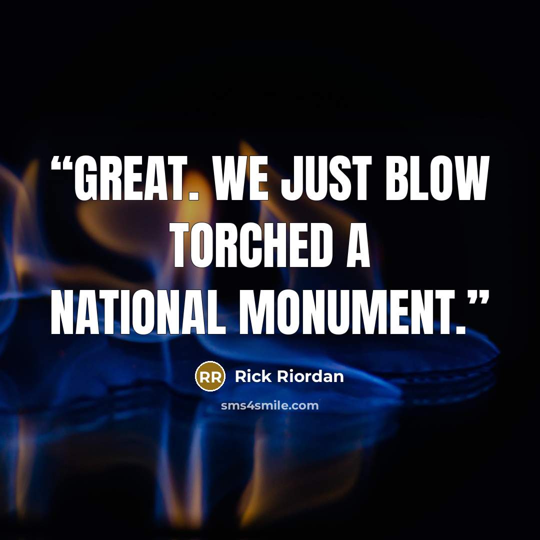 “Great. We just blow torched a national monument.” quote by Rick Riordan
