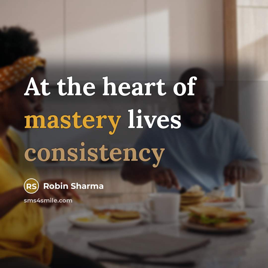 “At the heart of mastery lives consistency…” quote by Robin Sharma