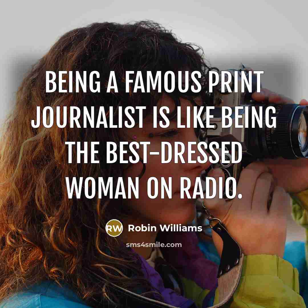 “Being a famous print journalist is like being the best-dressed…” quote by Robin Williams