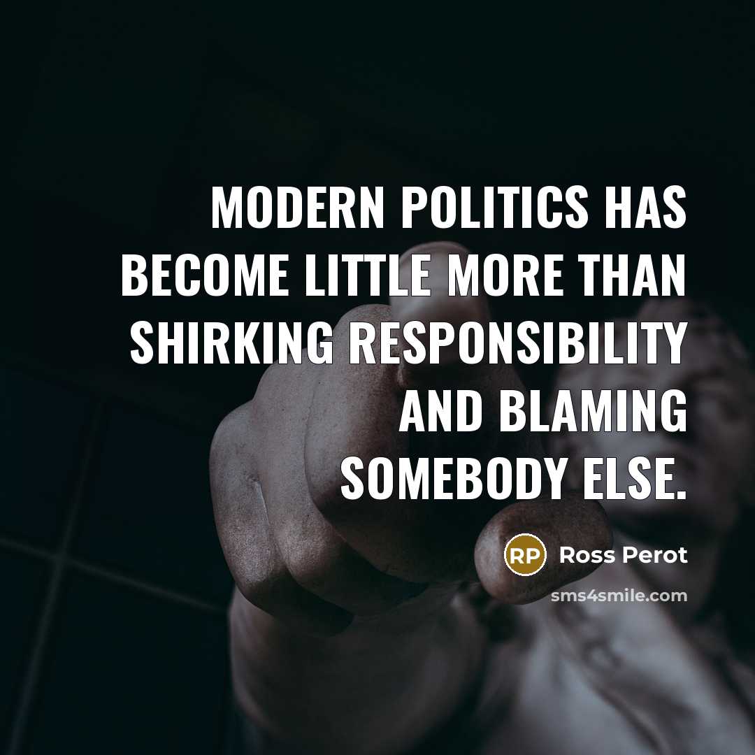 “Modern politics has become little more than shirking responsibility and…” quote by Ross Perot