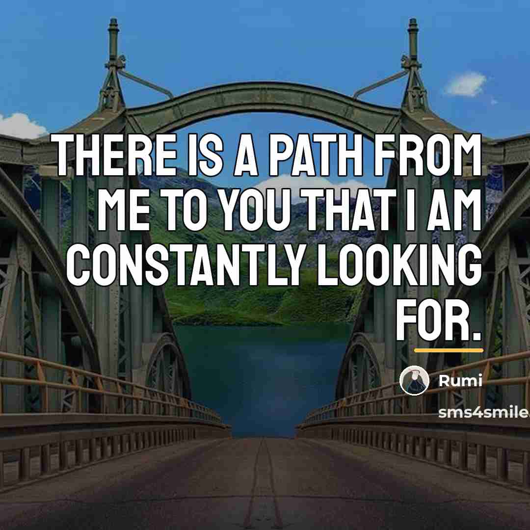 “There is a path from me to you that I…” quote by Rumi