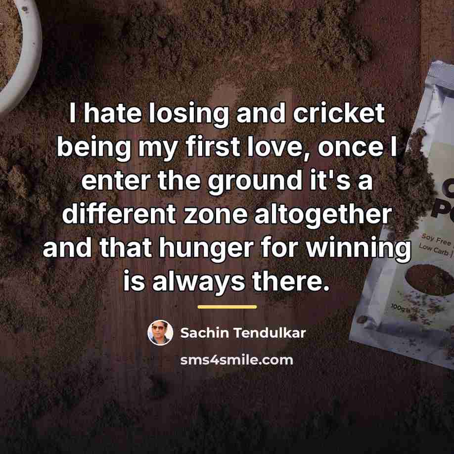 “I hate losing and cricket being my first love, once…” quote by Sachin Tendulkar
