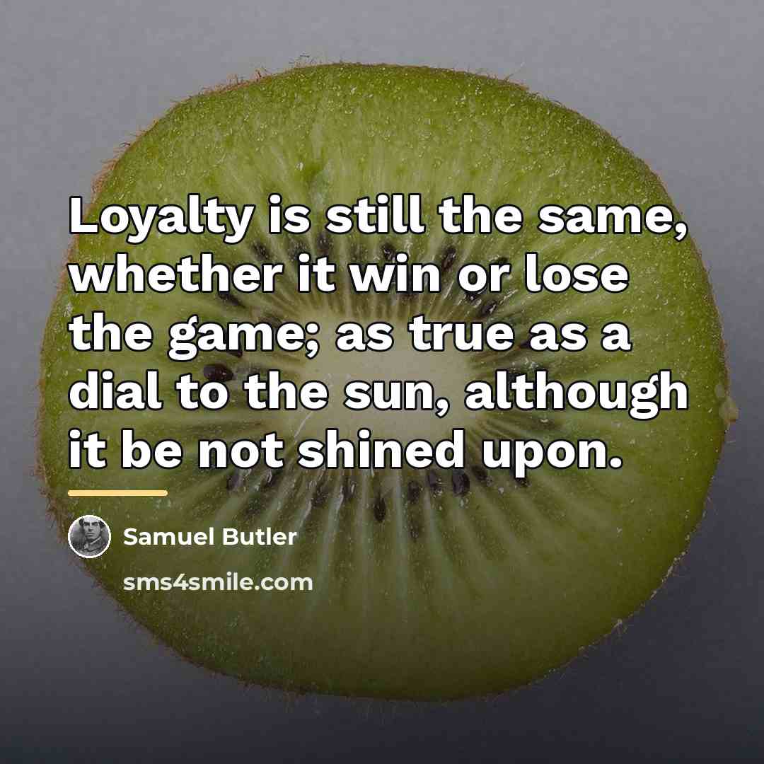 “Loyalty is still the same, whether it win or lose…” quote by Samuel Butler