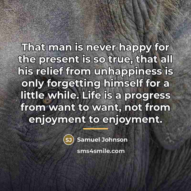 “That man is never happy for the present is so…” quote by Samuel Johnson
