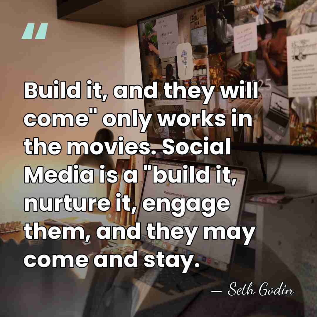 Build it, and they will come" only works in the movies. Social&hellip; - Seth Godin