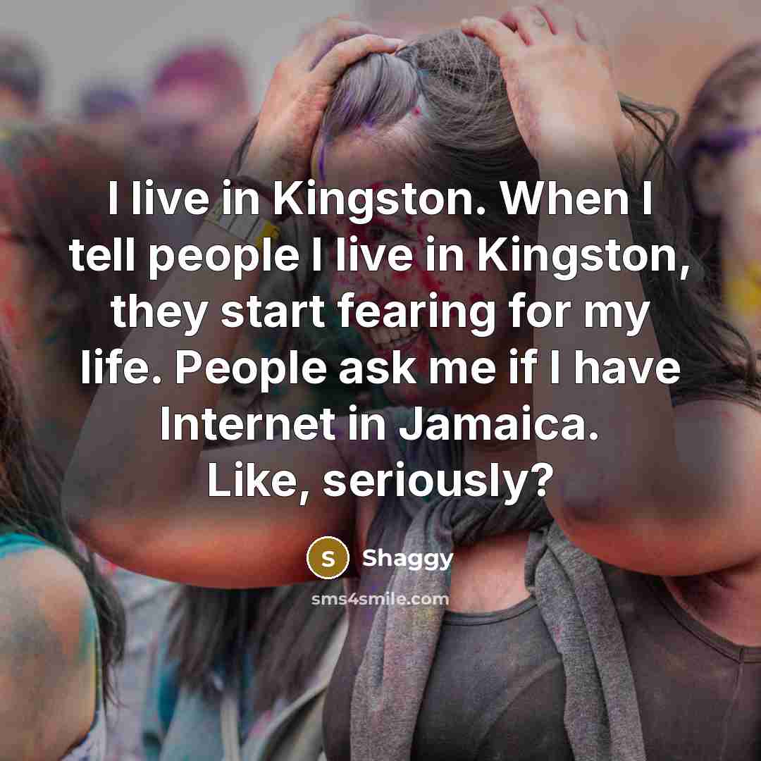 “I live in Kingston. When I tell people I live…” quote by Shaggy