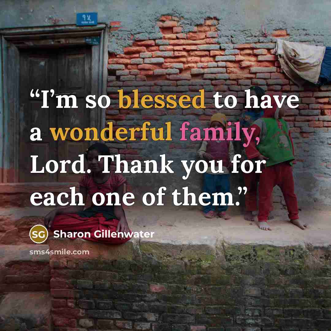 “I’m so blessed to have a wonderful family, Lord. Thank you for each one of them.” quote by Sharon Gillenwater
