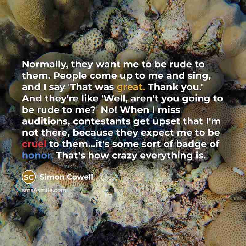 “Normally, they want me to be rude to them. People…” quote by Simon Cowell