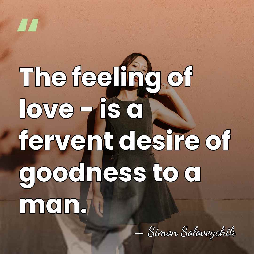 The feeling of love - is a fervent desire of goodness to&hellip; - Simon Soloveychik