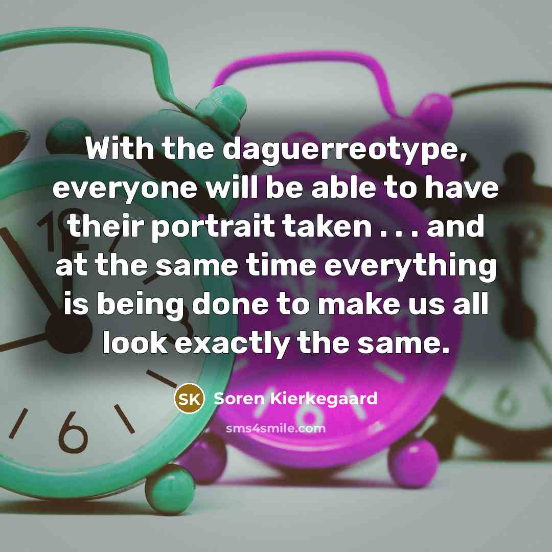 “With the daguerreotype, everyone will be able to have their…” quote by Soren Kierkegaard