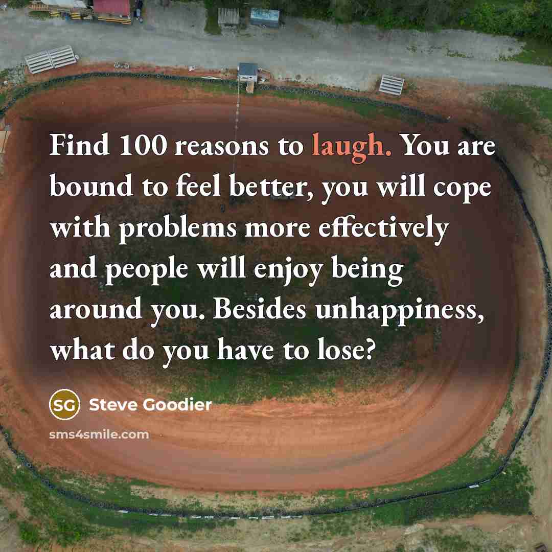 “Find 100 reasons to laugh. You are bound to feel…” quote by Steve Goodier