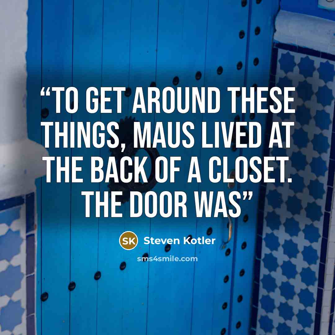 “To get around these things, Maus lived at the back of a closet. The door was” quote by Steven Kotler