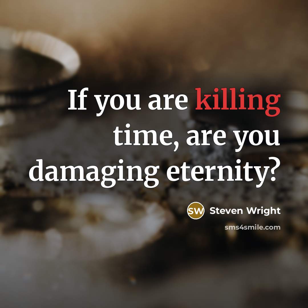 “If you are killing time, are you damaging eternity?…” quote by Steven Wright