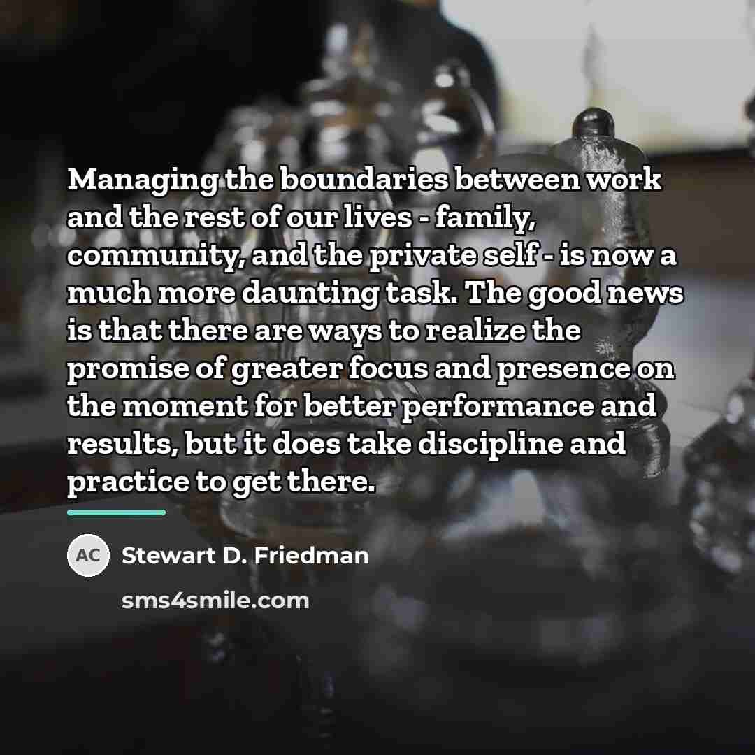 “Managing the boundaries between work and the rest of our…” quote by Stewart D. Friedman
