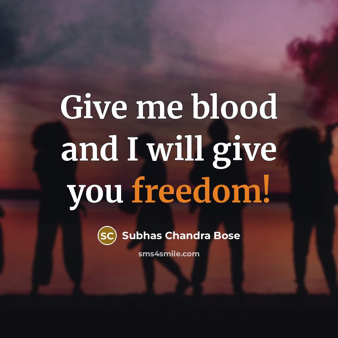 “Give me blood and I will give you freedom!…” quote by Subhas Chandra Bose