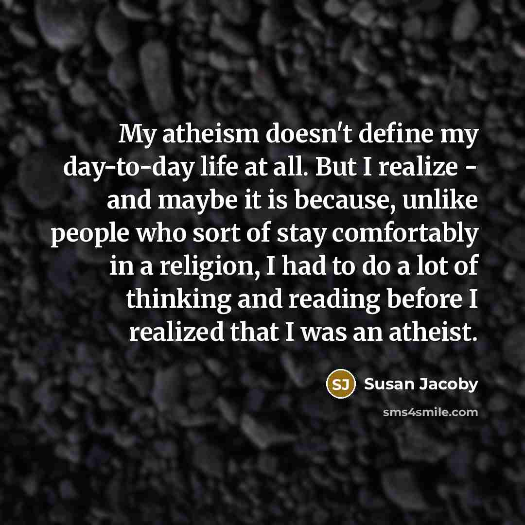 “My atheism doesn't define my day-to-day life at all. But…” quote by Susan Jacoby