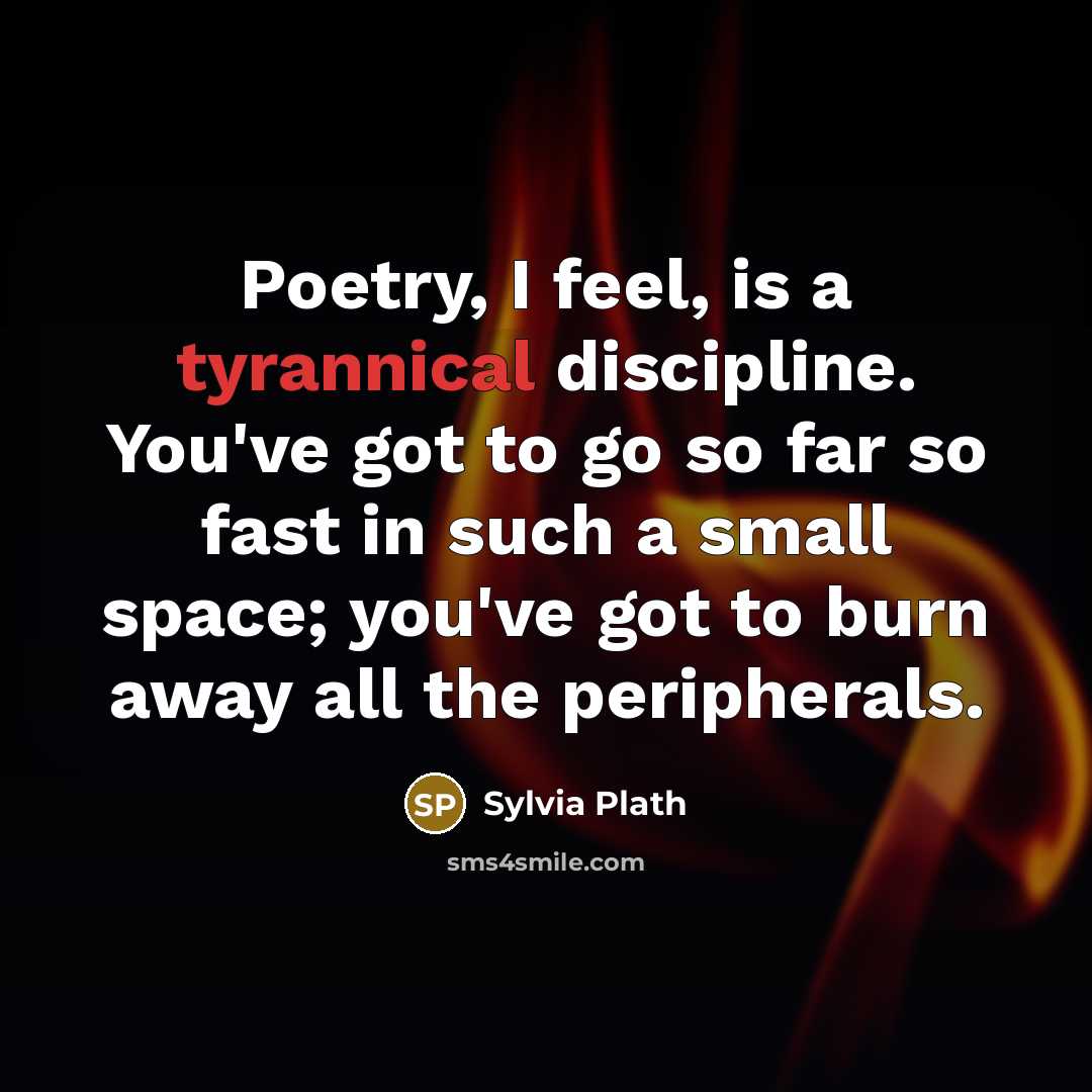 “Poetry, I feel, is a tyrannical discipline. You've got to…” quote by Sylvia Plath
