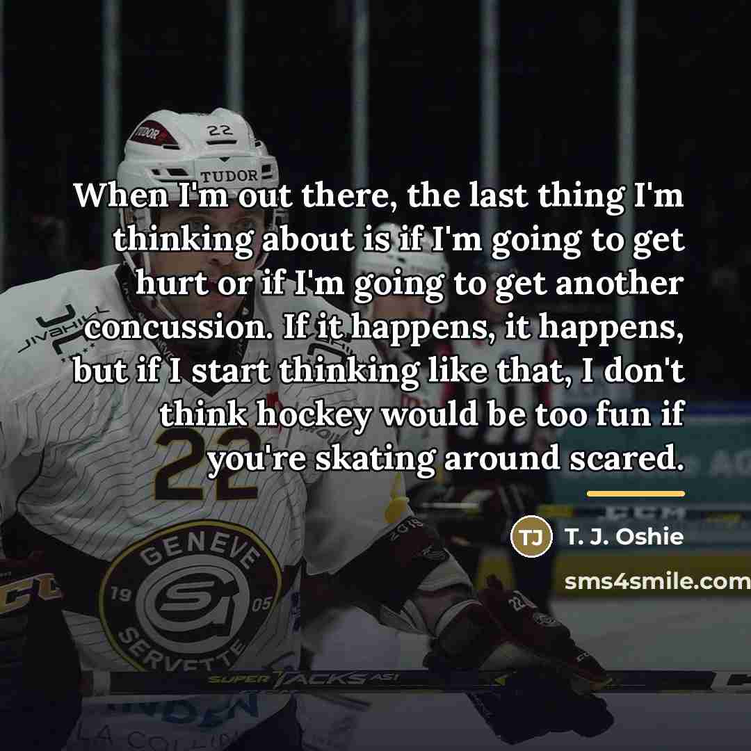 “When I'm out there, the last thing I'm thinking about…” quote by T. J. Oshie