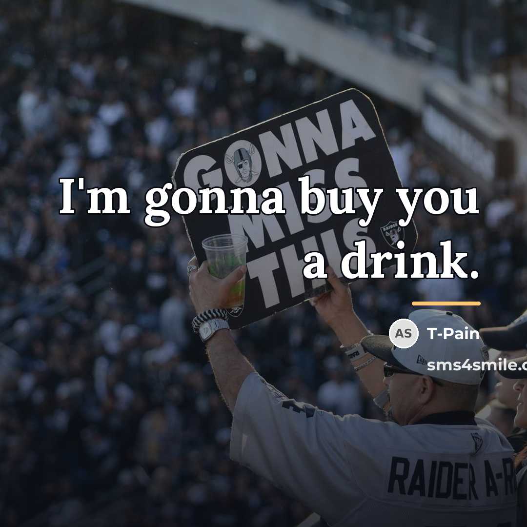 “I'm gonna buy you a drink.…” quote by T-Pain