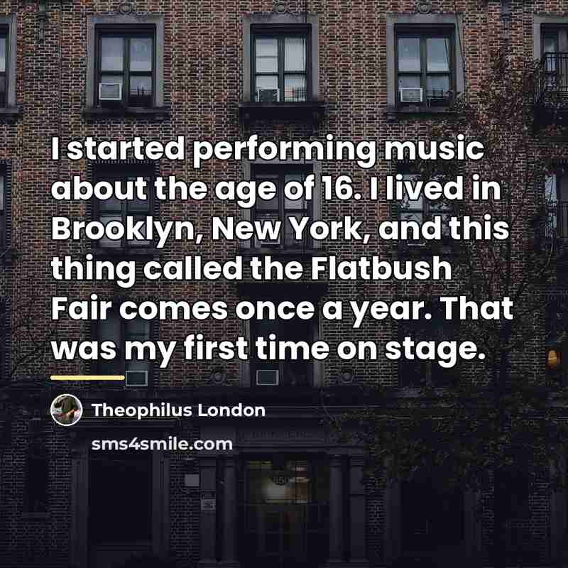 “I started performing music about the age of 16. I…” quote by Theophilus London