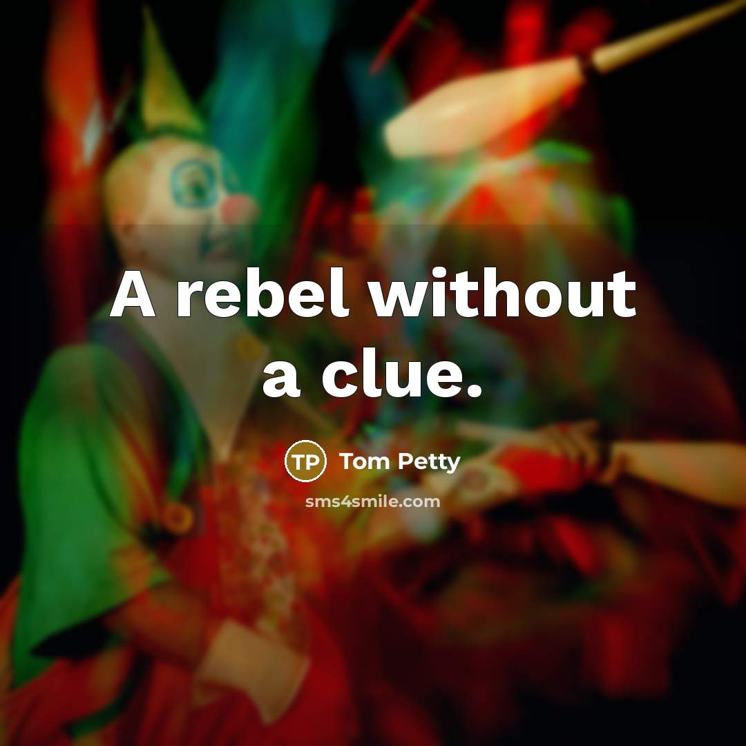 “A rebel without a clue.…” quote by Tom Petty