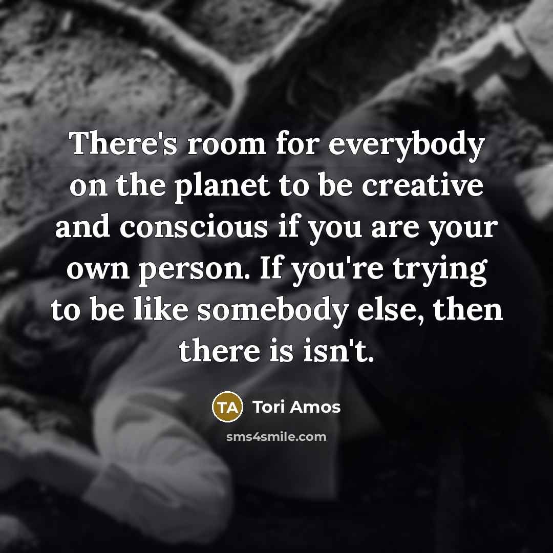 “There's room for everybody on the planet to be creative…” quote by Tori Amos