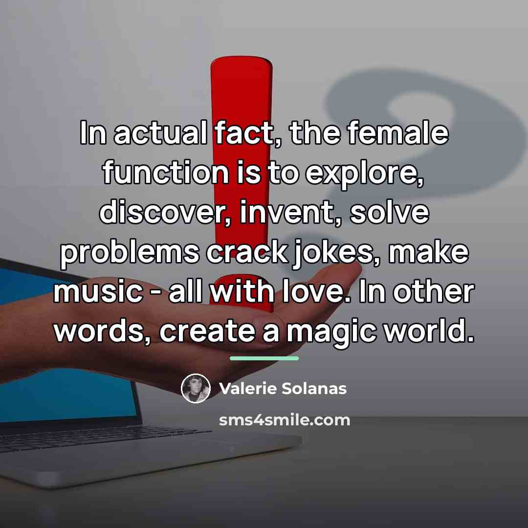 “In actual fact, the female function is to explore, discover,…” quote by Valerie Solanas