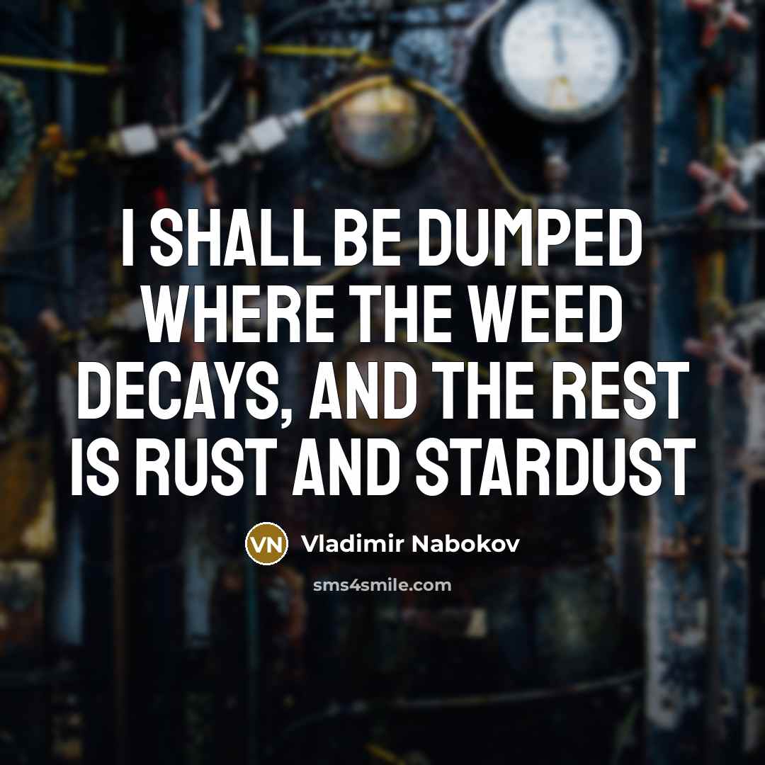 “I shall be dumped where the weed decays, And the…” quote by Vladimir Nabokov