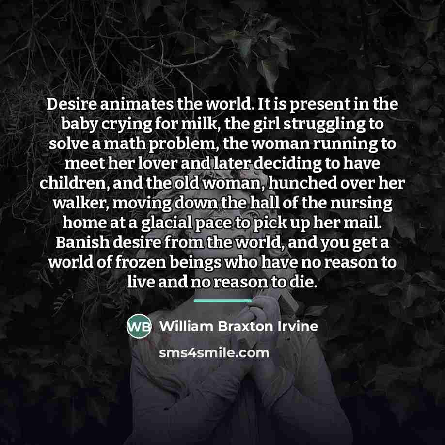 “Desire animates the world. It is present in the baby…” quote by William Braxton Irvine