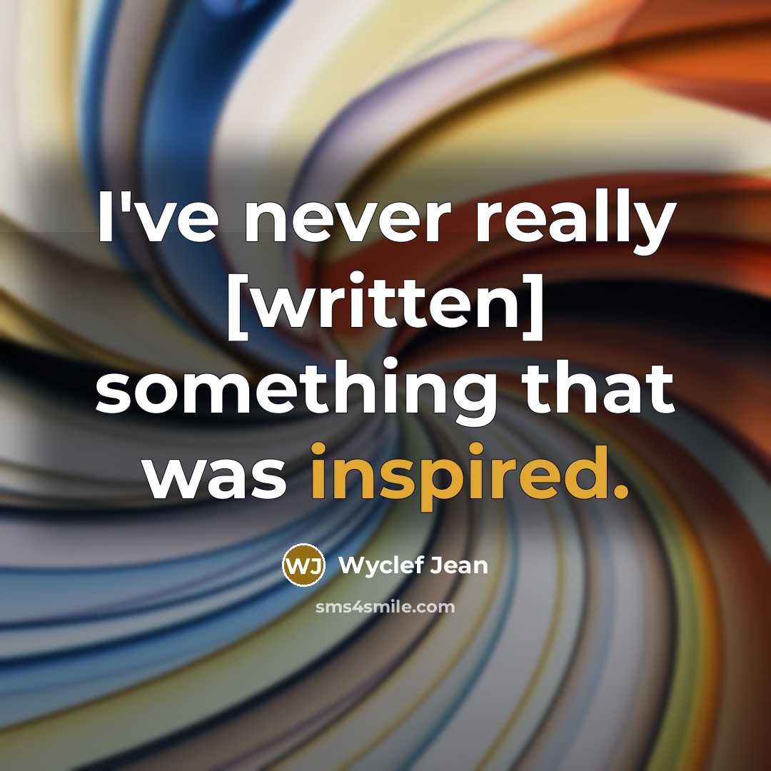 “I've never really [written] something that was inspired.…” quote by Wyclef Jean