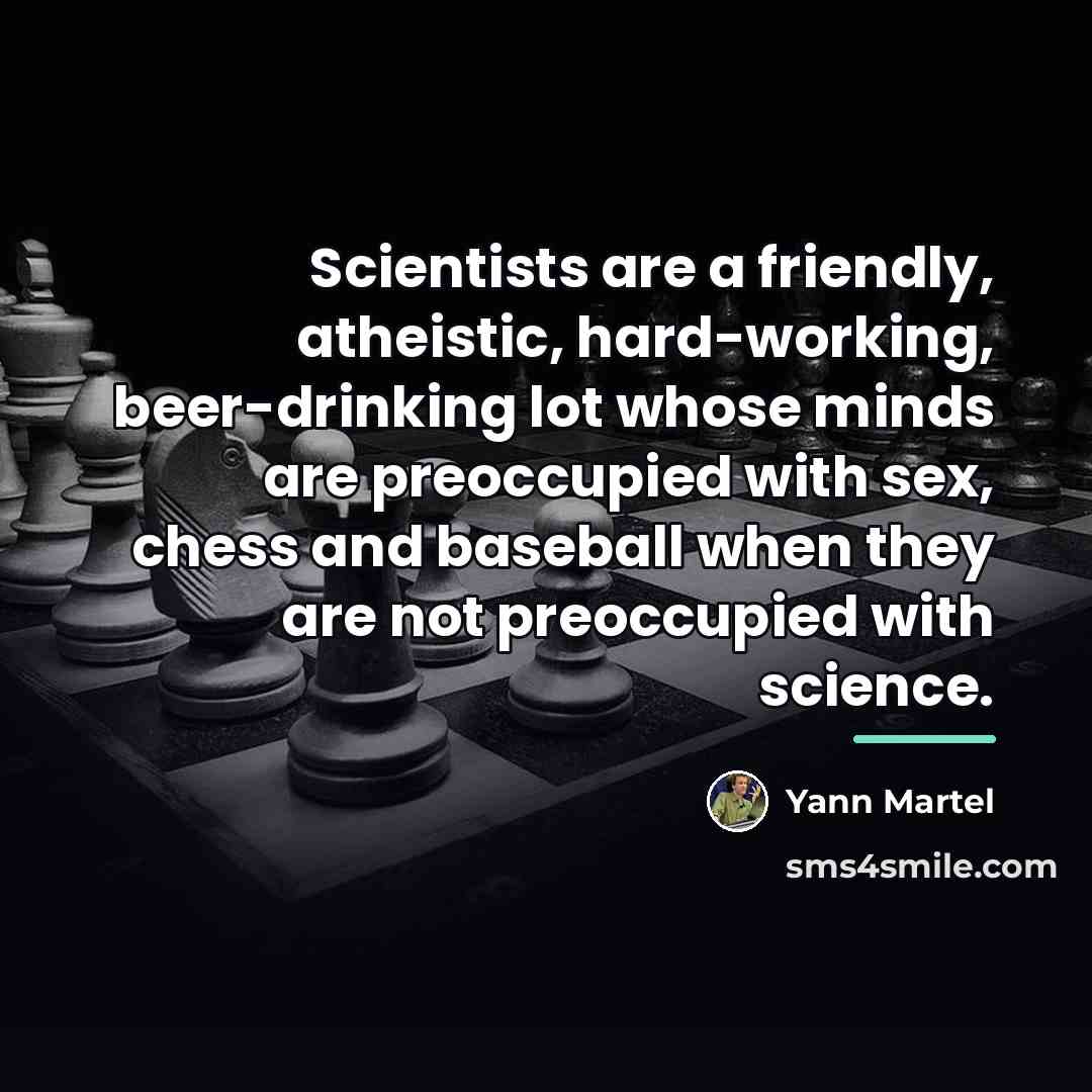 “Scientists are a friendly, atheistic, hard-working, beer-drinking lot whose minds…” quote by Yann Martel
