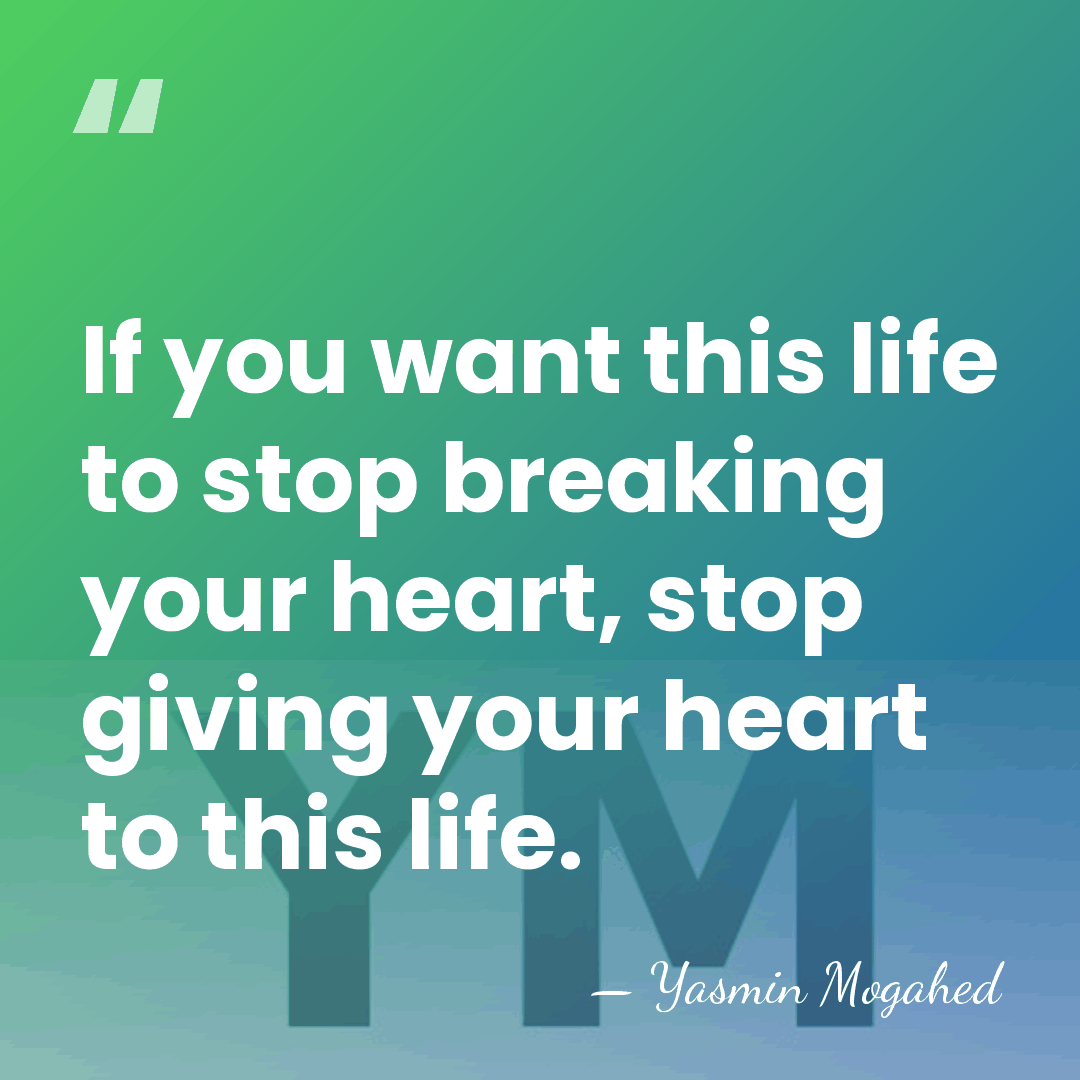 If you want this life to stop breaking your heart, stop giving&hellip; - Yasmin Mogahed