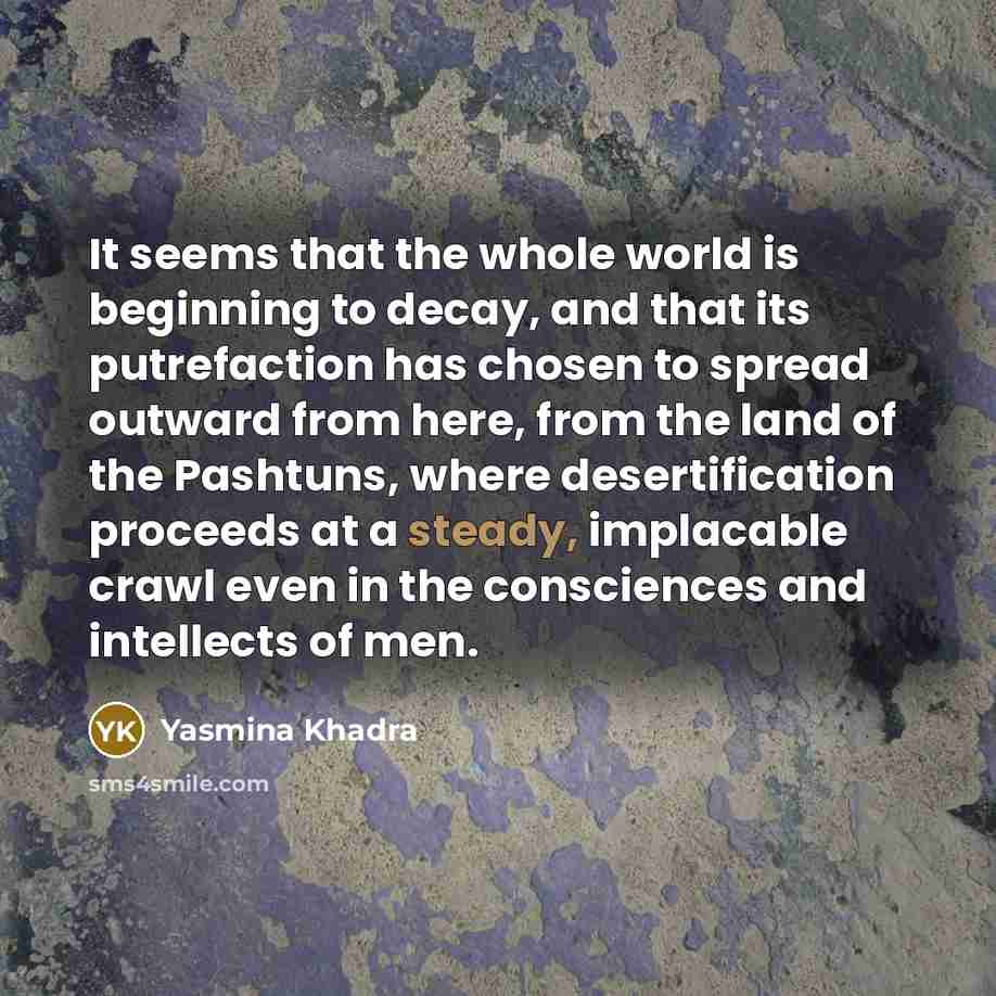 “It seems that the whole world is beginning to decay,…” quote by Yasmina Khadra