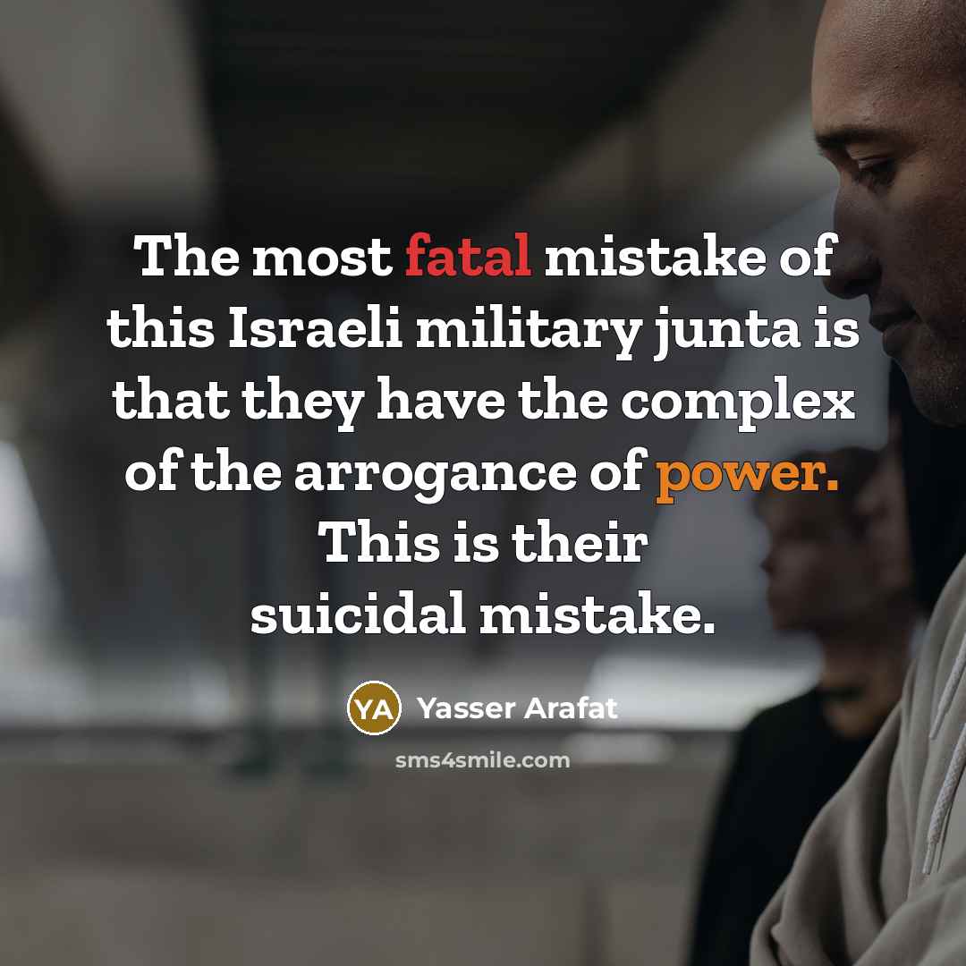 “The most fatal mistake of this Israeli military junta is…” quote by Yasser Arafat