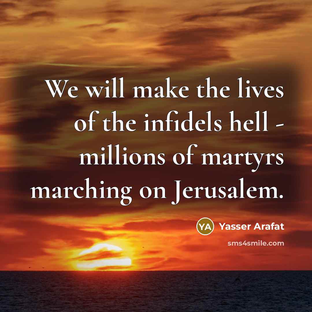 “We will make the lives of the infidels hell -…” quote by Yasser Arafat