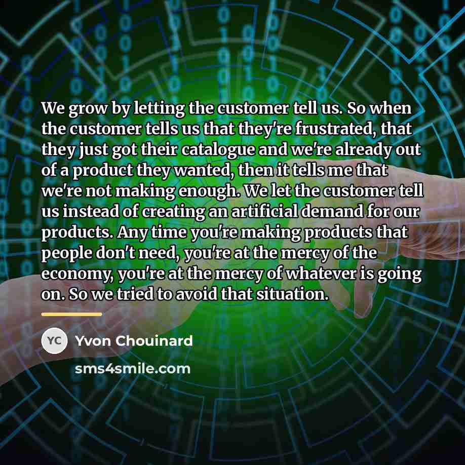 “We grow by letting the customer tell us. So when…” quote by Yvon Chouinard