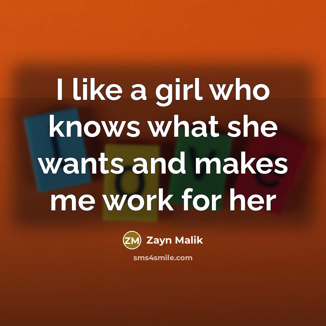 “I like a girl who knows what she wants and…” quote by Zayn Malik